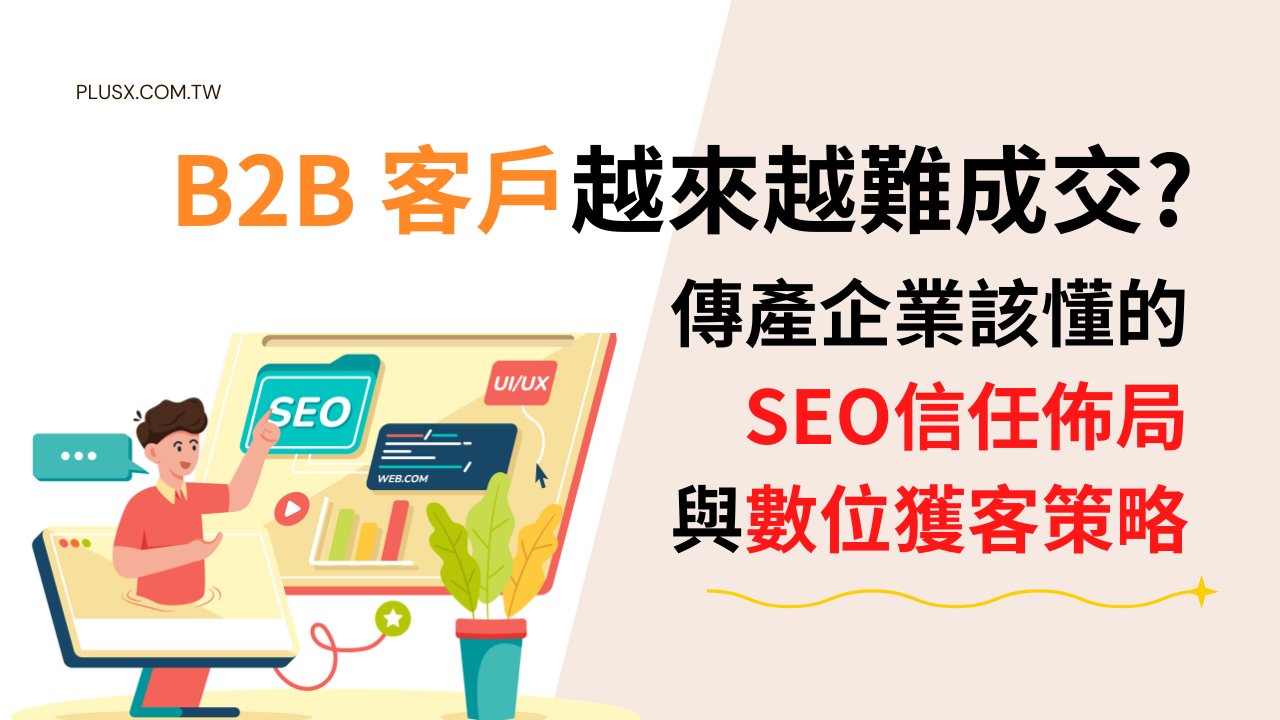 B2B 客戶為什麼越來越難成交？傳產企業該懂的 SEO 信任佈局與數位獲客策略