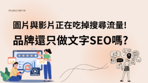 圖片與影片正在吃掉搜尋流量!品牌還只做文字 SEO 嗎?