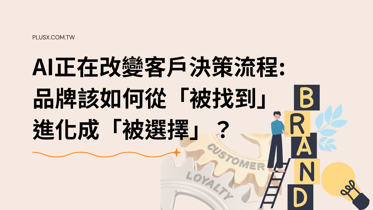 AI 正在改變客戶決策流程:品牌該如何從「被找到」進化成「被選擇」?